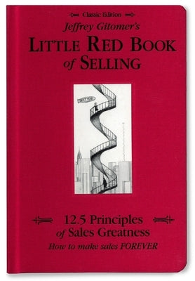 Jeffrey Gitomer's Little Red Book of Selling: 12.5 Principles of Sales Greatness, How to Make Sales Forever by Gitomer, Jeffrey