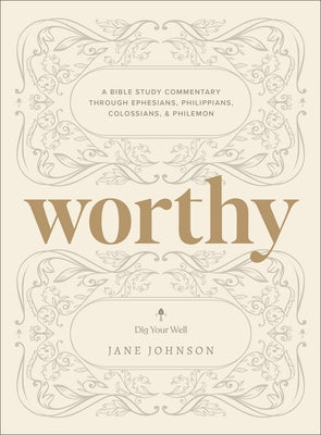 Worthy: A Bible Study Commentary Through Ephesians, Philippians, Colossians, and Philemon by Johnson, Jane