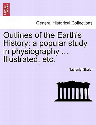 Outlines of the Earth's History: A Popular Study in Physiography ... Illustrated, Etc. by Shaler, Nathaniel