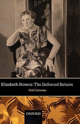 Elizabeth Bowen: The Enforced Return by Corcoran, Neil