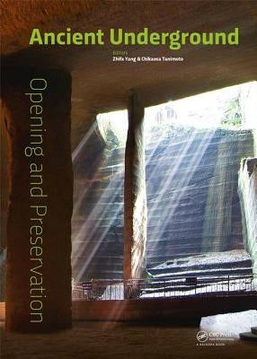 Ancient Underground Opening and Preservation: Proceedings of the International Symposium on Scientific Problems and Long-Term Preservation of Large-Sc by Yang, Zhifa