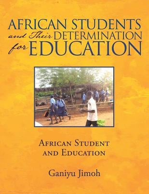 African Students and Their Determination for Education: African Student and Education by Jimoh, Ganiyu
