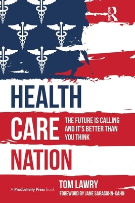 Health Care Nation: The Future Is Calling and It's Better Than You Think by Lawry, Tom