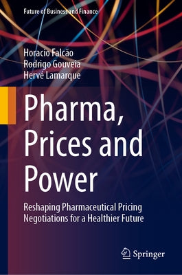 Pharma, Prices and Power: Reshaping Pharmaceutical Pricing Negotiations for a Healthier Future by Falcão, Horacio