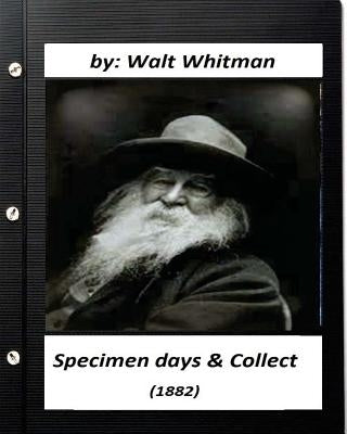 Specimen days & Collect (1882) by Walt Whitman (Original Classics) by Whitman, Walt