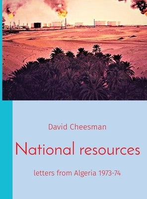 National resources: letters from Algeria 1973-74 by Cheesman, David