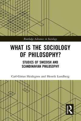 What Is the Sociology of Philosophy?: Studies of Swedish and Scandinavian Philosophy by Heidegren, Carl-G?ran