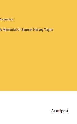 A Memorial of Samuel Harvey Taylor by Anonymous