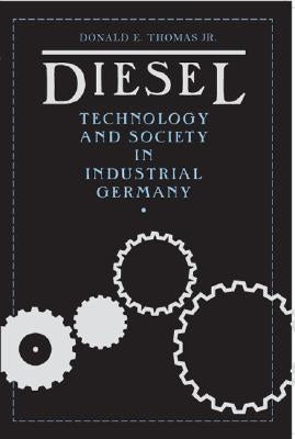 Diesel: Technology and Society in Industrial Germany by Thomas, Donald E.