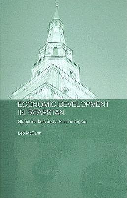 Economic Development in Tatarstan: Global Markets and a Russian Region by McCann, Leo