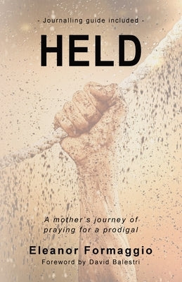 Held: A Mother's Journey of Praying for a Prodigal by Formaggio, Eleanor