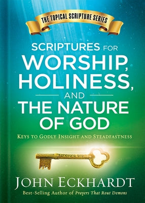 Scriptures for Worship, Holiness, and the Nature of God: Keys to Godly Insight and Steadfastness by Eckhardt, John