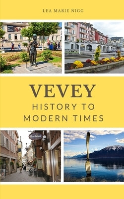 Vevey: History to Modern Times by Nigg, Lea Marie
