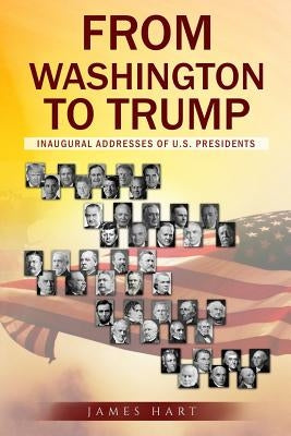 From Washington to Trump: Inaugural Addresses of U. S. Presidents by Washington, George
