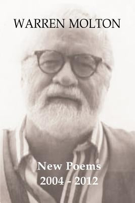 Warren Molton New Poems 2004-2012 by Molton, Warren L.