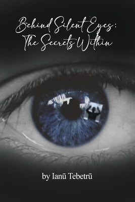 Behind Silent Eyes: The Secrets Within by Tebetrū, Ianū