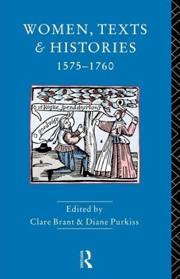 Women, Texts and Histories 1575-1760 by Purkiss, Diane