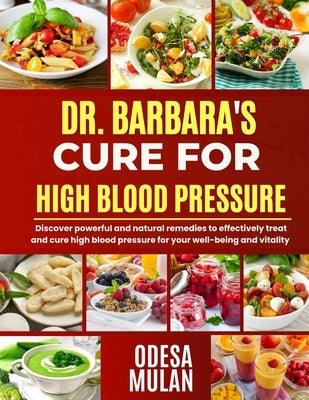 Dr. Barbara Cure for High Blood Pressure: Discover powerful and natural remedies to effectively treat and cure high blood pressure for your well-being by Mulan, Odesa