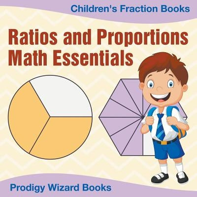 Ratios and Proportions Math Essentials: Children's Fraction Books by Prodigy Wizard Books
