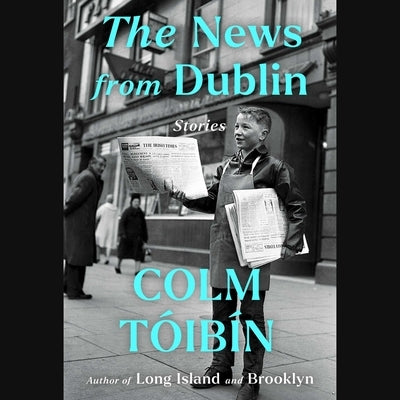 The News from Dublin: Stories by Tóibín, Colm