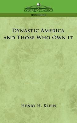 Dynastic America and Those Who Own It by Klein, Henry H.