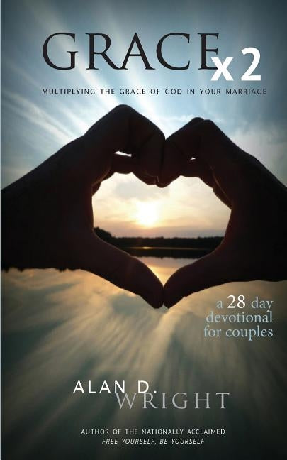 Grace X2: Multiplying the Grace of God in Your Marriage by Wright, Alan D.