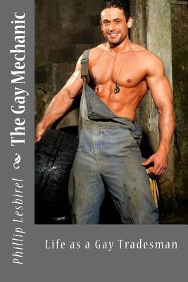 The Gay Mechanic: Life as a Gay Tradesman by Lesbirel, Phillip