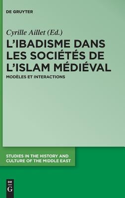 L'ibadisme dans les sociétés de l'Islam médiéval by Aillet, Cyrille