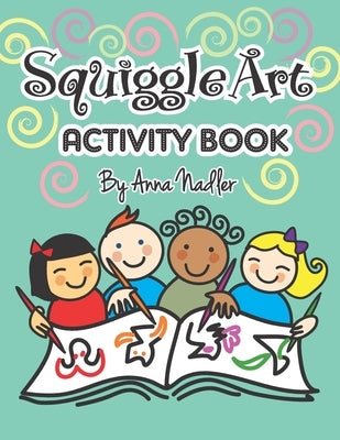 Squiggle Art Activity Book: 100 page art puzzle book for kids to develop their creative problem solving abilities. Complete the lines to make a dr by Nadler, Anna