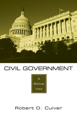 Civil Government: A Biblical View by Culver, Robert D.