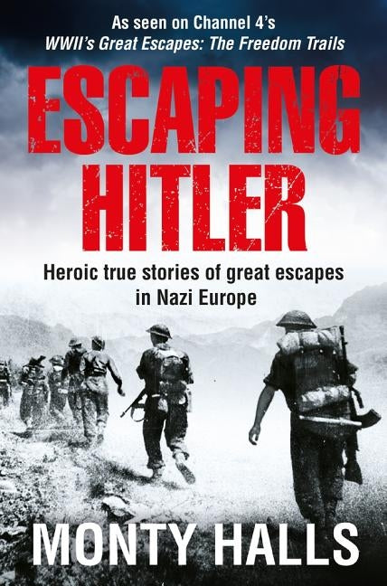 Escaping Hitler: Heroic True Stories of Great Escapes in Nazi Europe by Halls, Monty