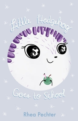 Little Hedgehog Goes to School: A Sweet, Funny Picture Book About Imagination and Friendship by Pechter, Rhea