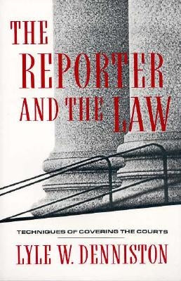 The Reporter and the Law: Techniques of Covering the Courts by Denniston, Lyle