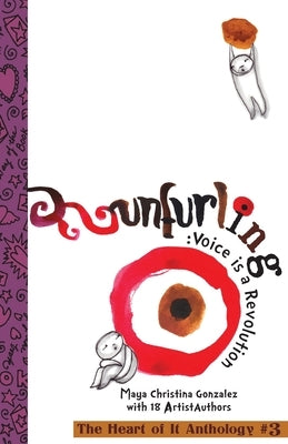 Unfurling: Voice is a Revolution: The Heart of It Anthology #3 by Gonzalez, Maya Christina