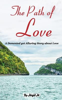 The Path of Love: A Demented yet Alluring Story about Love by M, Majid
