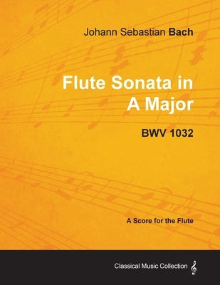 Johann Sebastian Bach - Flute Sonata in a Major - Bwv 1032 by Bach, Johann Sebastian