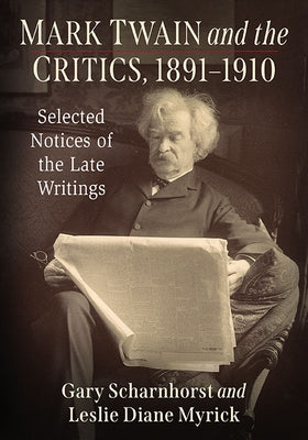 Mark Twain and the Critics, 1891-1910: Selected Notices of the Late Writings by Scharnhorst, Gary