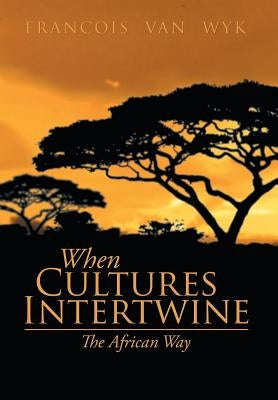 When Cultures Intertwine - The African Way by Wyk, Francois Van