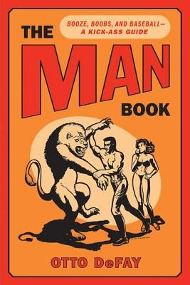 The Man Book: Booze, Boobs and Baseball - A Kick-Ass Guide by Defay, Otto