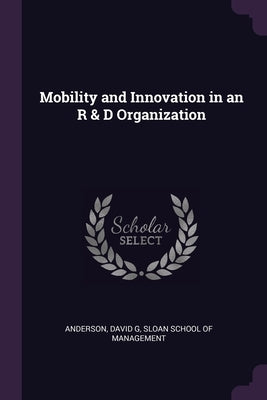 Mobility and Innovation in an R & D Organization by Anderson, David G.