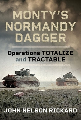 Monty's Normandy Dagger: Operations Totalize and Tractable by Rickard, John