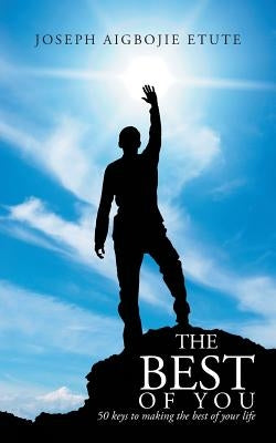 The Best of You: 50 Keys to Making the Best of Your Life by Etute, Joseph Aigbojie