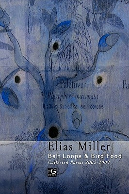 Belt Loops & Bird Food, Collected Poems 2002 - 2009 by Miller, Elias