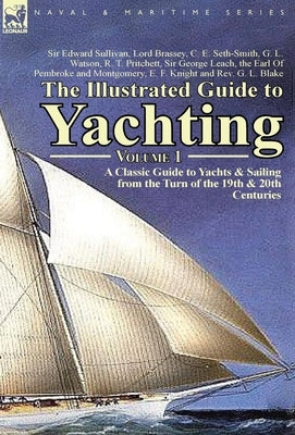 The Illustrated Guide to Yachting-Volume 1: A Classic Guide to Yachts & Sailing from the Turn of the 19th & 20th Centuries by Sullivan, Edward