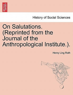 On Salutations. (Reprinted from the Journal of the Anthropological Institute.). by Roth, Henry Ling