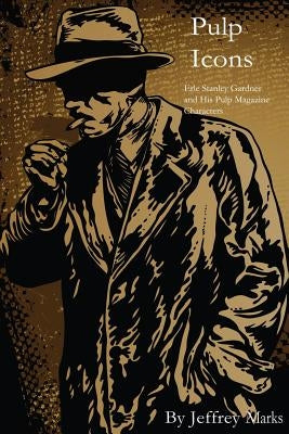 Pulp Icons: : Erle Stanley Gardner and His Pulp Magazine Characters by Marks, Jeffrey