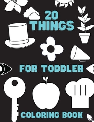 20 Things For Toddler Coloring Book: First Coloring Book Special For Beginners by Harvey, Darcy