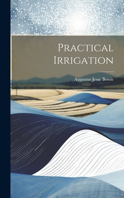 Practical Irrigation by Bowie, Augustus Jesse