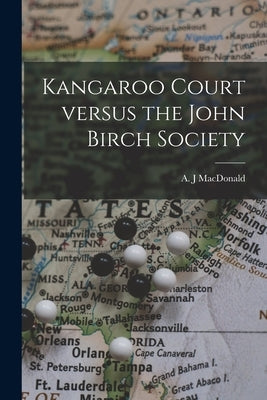 Kangaroo Court Versus the John Birch Society by MacDonald, A. J.