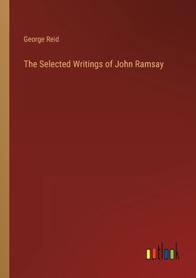 The Selected Writings of John Ramsay by Reid, George
